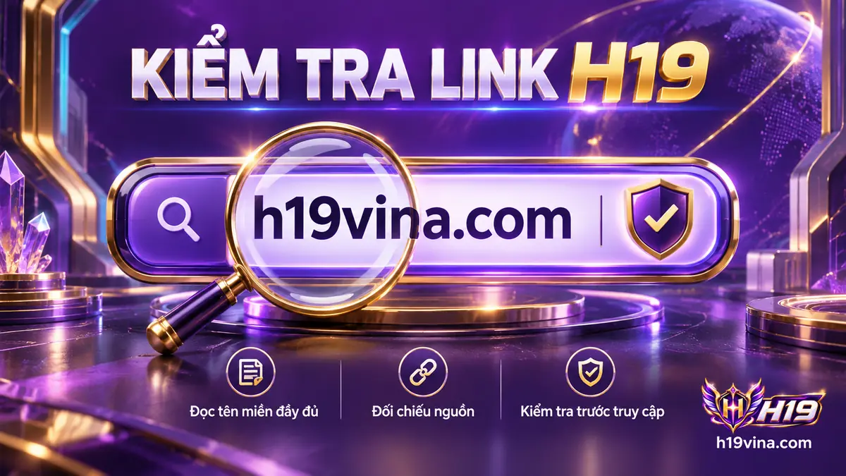 Kiểm tra link H19 an toàn bằng cách đọc đầy đủ tên miền trên thanh địa chỉ